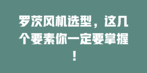 罗茨风机选型，这几个要素你一定要掌握！