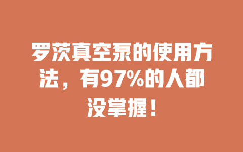 罗茨真空泵的使用方法,有97%的人都没掌握! 一