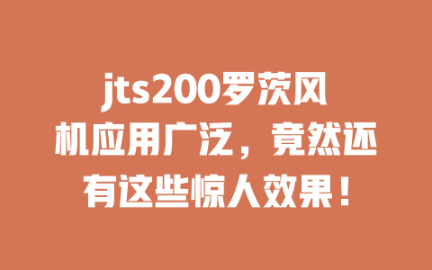 jts200罗茨风机应用广泛，竟然还有这些惊人效果！ 一